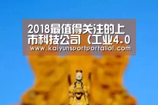 2018最值得关注的上市科技公司(工业4.0方向)“电竞官网”(图1) 电竞官网